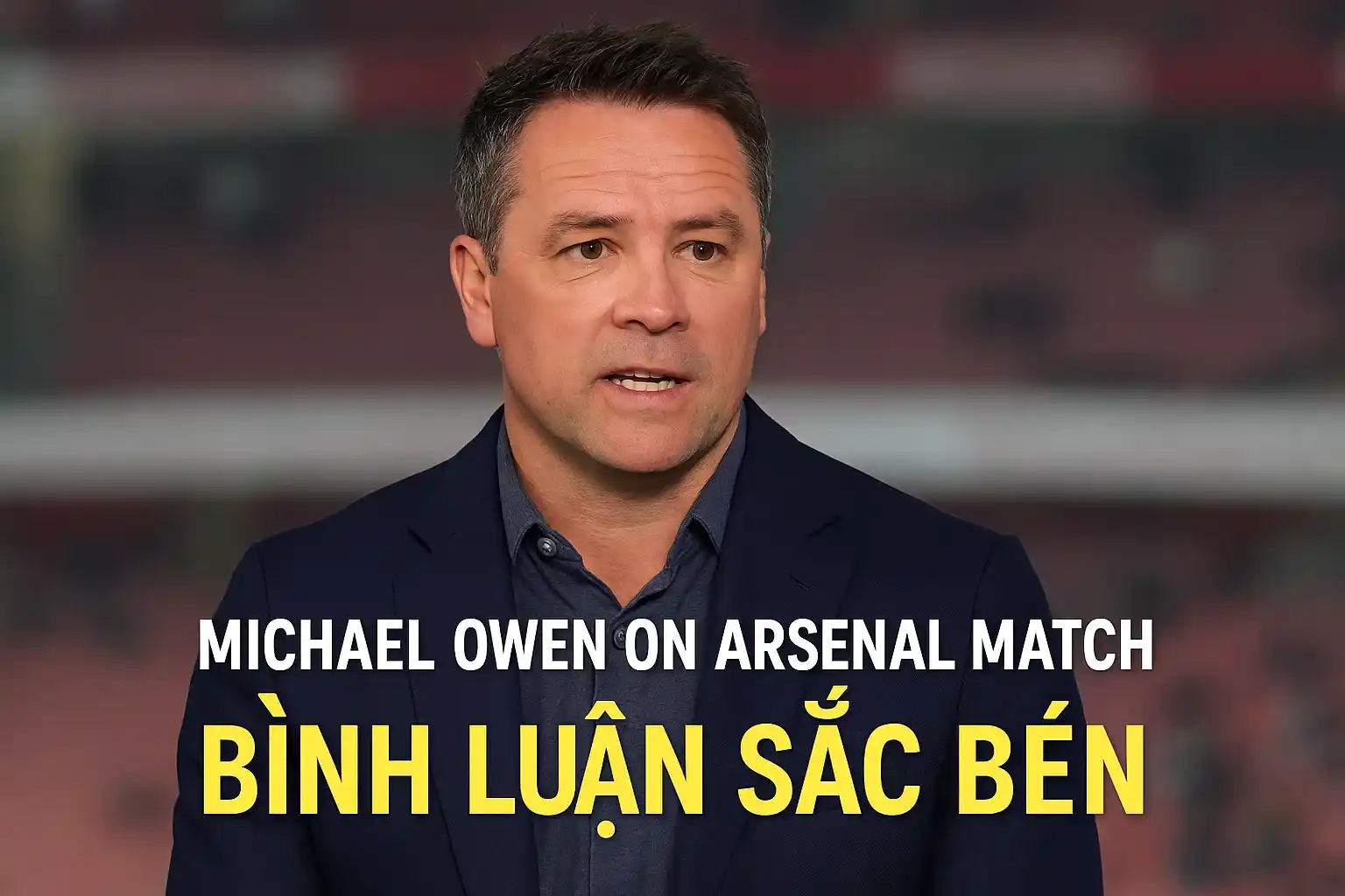 Michael Owen mỉa mai sai lầm tai hại trận Arsenal vs Liver 1 Michael Owen bình luận sắc bén về trận đấu Arsenal