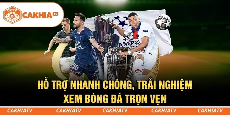 CakhiaTV - Cùng xem trực tiếp bóng đá TOP 1 World Cup 2026 6 Hỗ trợ nhanh chóng, trải nghiệm xem bóng đá trọn vẹn