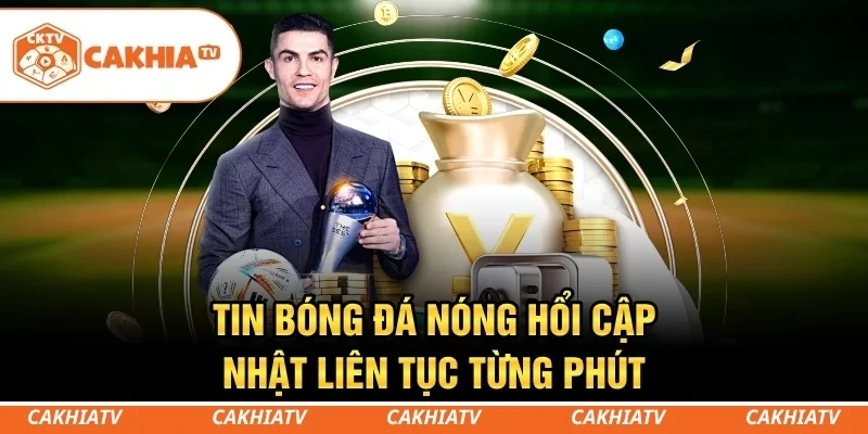 CakhiaTV - Cùng xem trực tiếp bóng đá TOP 1 World Cup 2026 7 Tin bóng đá nóng hổi cập nhật liên tục từng phút