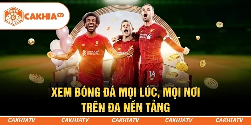 CakhiaTV - Cùng xem trực tiếp bóng đá TOP 1 World Cup 2026 3 Xem bóng đá mọi lúc, mọi nơi trên đa nền tảng